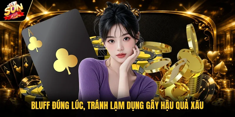 Bluff đúng lúc, tránh lạm dụng gây hậu quả xấu