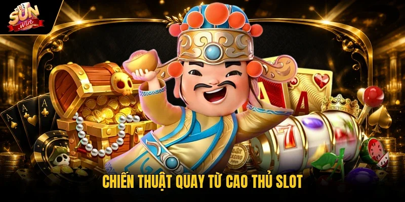 Chiến thuật quay từ cao thủ slot