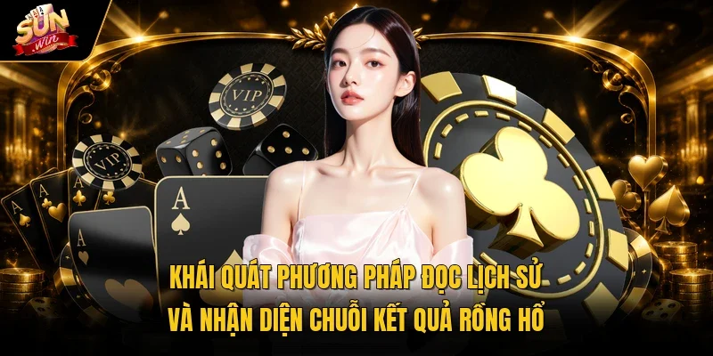 Khái quát phương pháp đọc lịch sử và nhận diện chuỗi kết quả Rồng Hổ